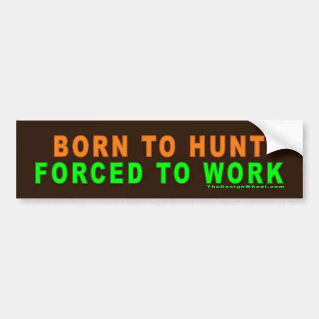 Born To Hunt - Forced To Work Bumper Sticker (Front)
