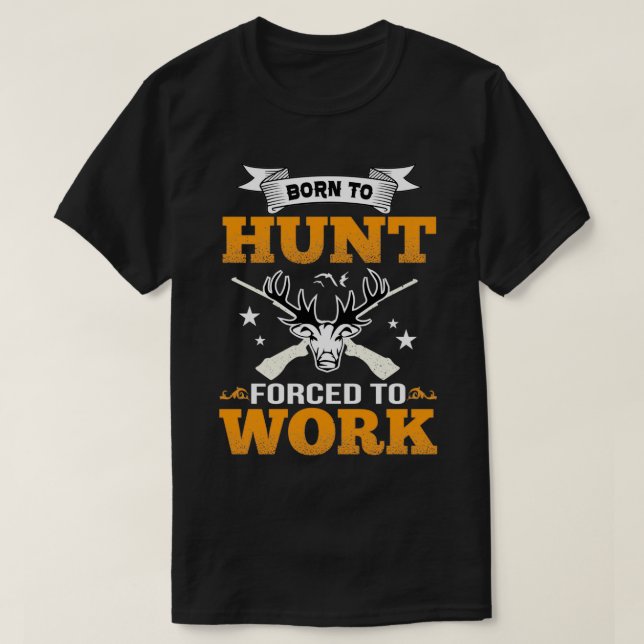 BORN TO HUNT FORCED TO WORK COLLECTION T-Shirt (Design Front)