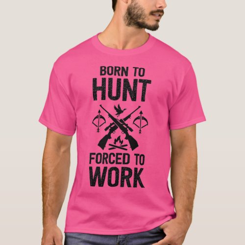 Born To Hunt Forced To Work funny Hunting 2 T_Shirt