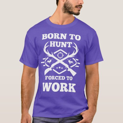Born To Hunt Forced To Work funny Hunting 5 T_Shirt