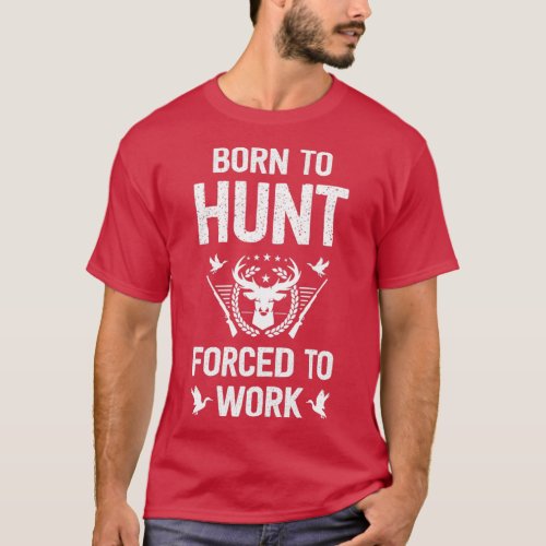 Born To Hunt Forced To Work Hunting T_Shirt