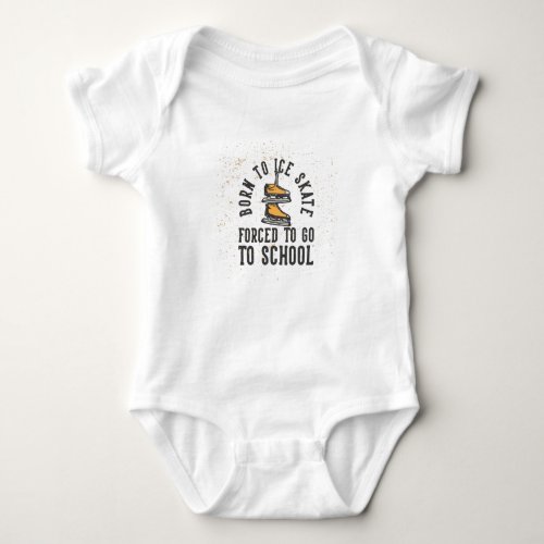 born to ice skate forced to go to school baby bodysuit