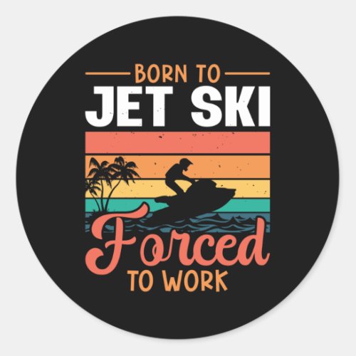 Born To Jet Ski Forced To Work Jetski Jet Skiing Classic Round Sticker