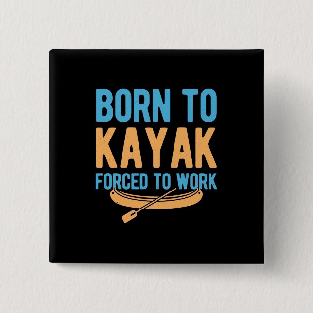 Born To Kayak Forced To Work Button (Front)