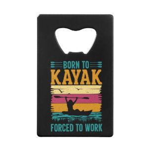 Born to Kayak Forced to Work Credit Card Bottle Opener