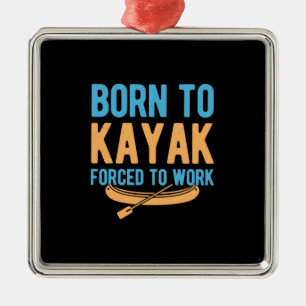 Born To Kayak Forced To Work Metal Ornament