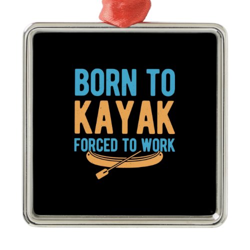 Born To Kayak Forced To Work Metal Ornament