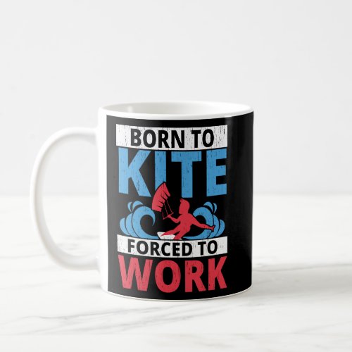 Born To Kite Forced To Work Kiteboarding Kitesurfi Coffee Mug