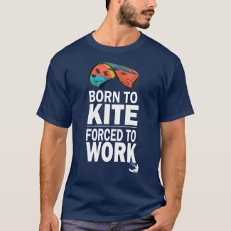   Born To Kite Forced To Work,Kitesurf T-Shirt