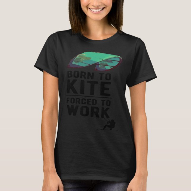 Born To Kite Forced to Work Kitesurfing Hydrofoil  T-Shirt (Front)