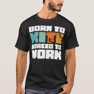Born To Kite Forced To Work Surfing Kitesurfing T-Shirt