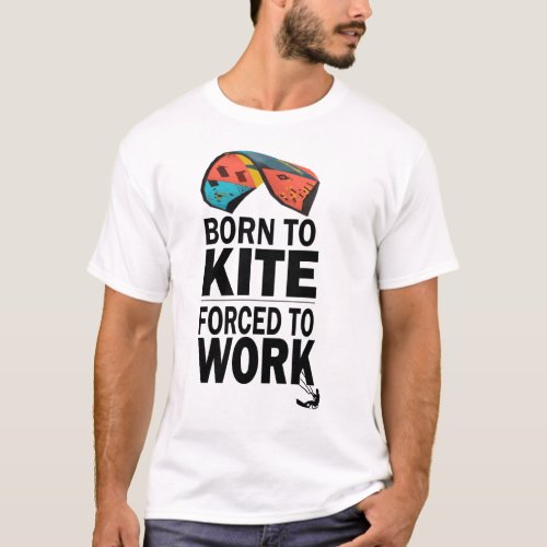 Born To Kite Forced To Work T_Shirt