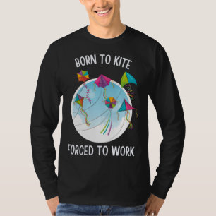 Born To Kite Forced To Work T-Shirt