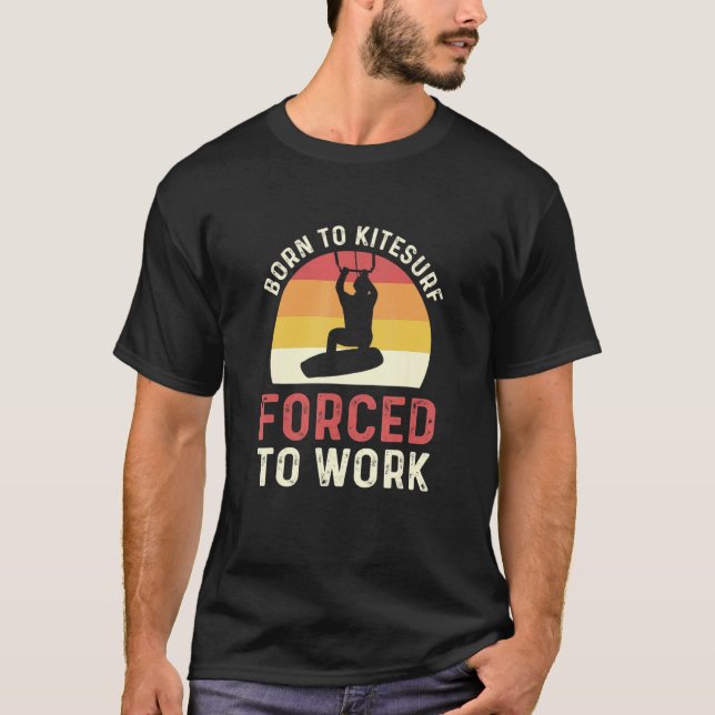 Born To Kitesurf Forced To Work Kiteboarding T-Shirt (Front)