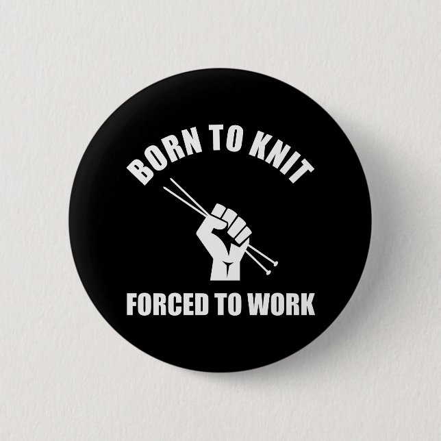 Born To Knit Forced To Work Button (Front)