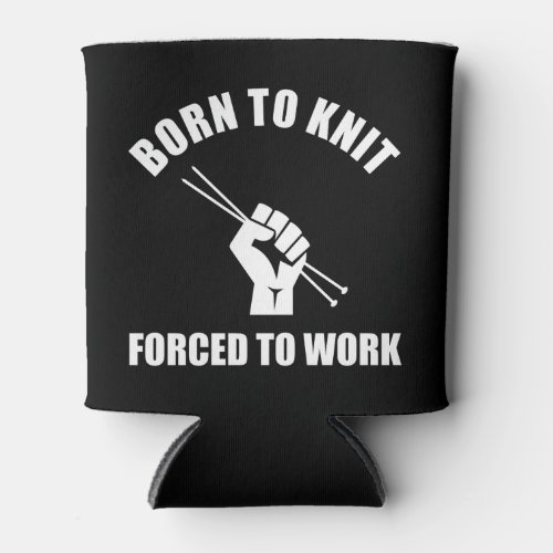 Born To Knit Forced To Work Can Cooler