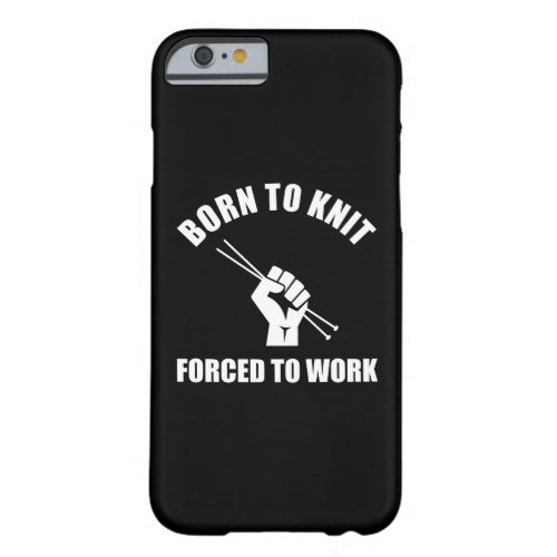Born To Knit Forced To Work Barely There iPhone 6 Case