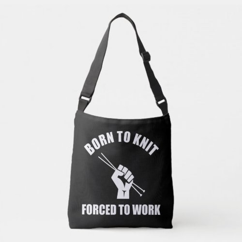 Born To Knit Forced To Work Crossbody Bag