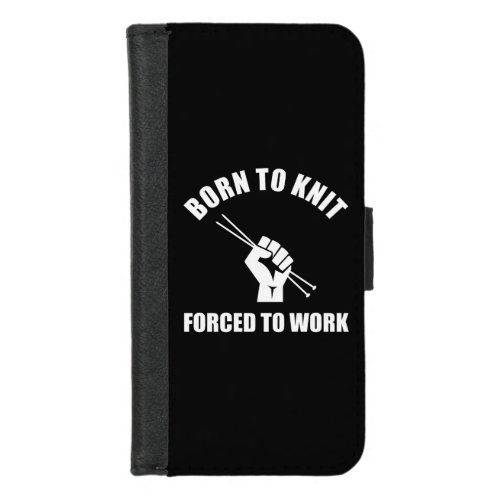 Born To Knit Forced To Work iPhone 87 Wallet Case
