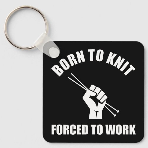 Born To Knit Forced To Work Keychain