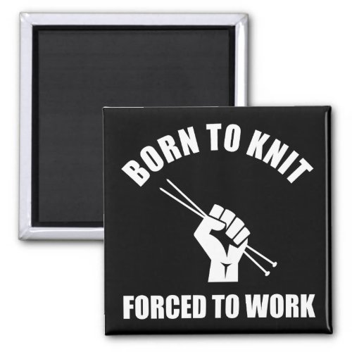 Born To Knit Forced To Work Magnet