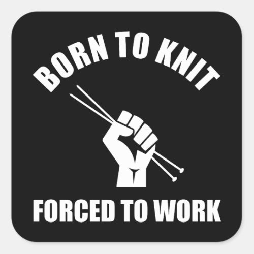 Born To Knit Forced To Work Square Sticker