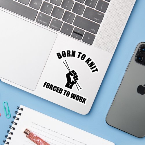Born To Knit Forced To Work Sticker