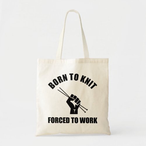Born To Knit Forced To Work Tote Bag