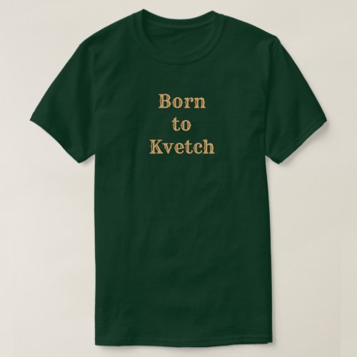 Born to Kvetch T_Shirt