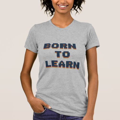  Born to Learn T_Shirt