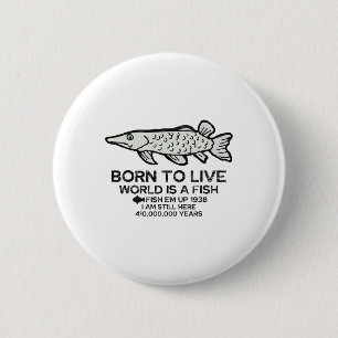 Born To Live World Is A Fish Funny Fishing Fisherm Button