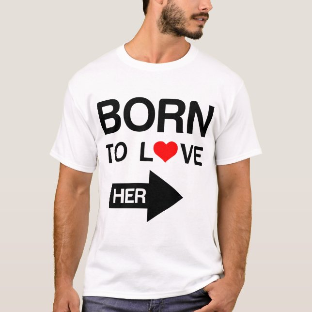 Born to love Her matching couple T-Shirt (Front)