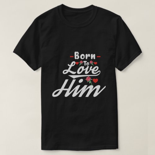 Born To Love Him T_Shirt