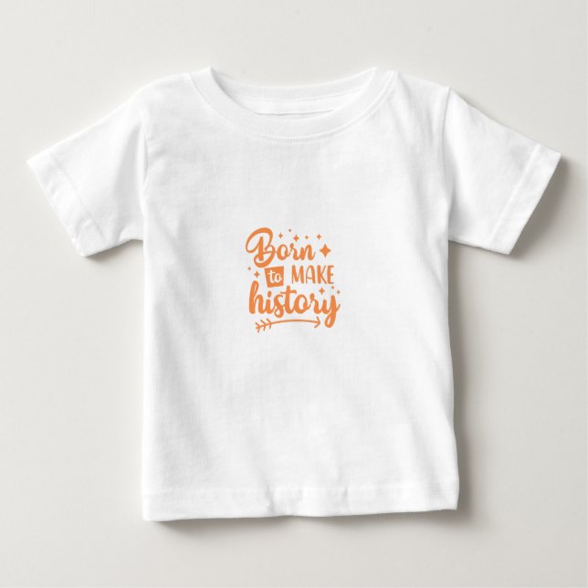 born to make history baby T-Shirt (Front)