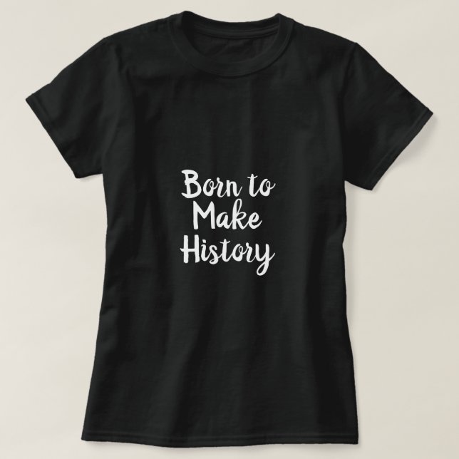 born to make history,  Saying on women T-Shirt (Design Front)