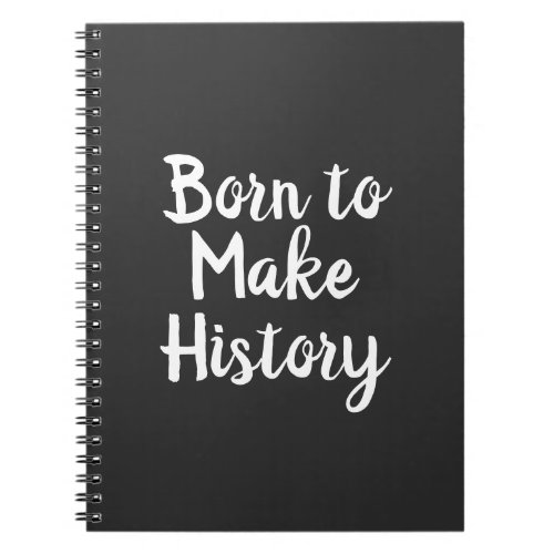 born to make history  Saying or quote   Notebook