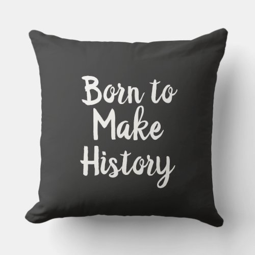 born to make history  Saying or quote  Throw Pillow