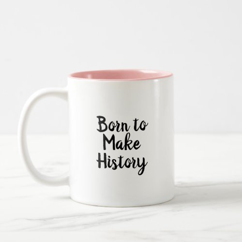 born to make history  Saying or quote   Two_Tone Coffee Mug