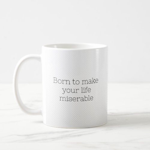 Born to make your life miserable coffee mug