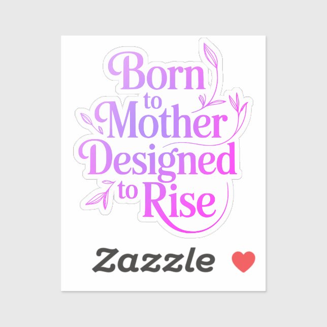 Born to Mother Designed To Rise Quote Sticker (Sheet)