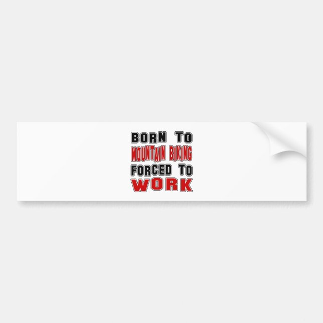 Born to Mountain Biking forced to work Bumper Sticker (Front)