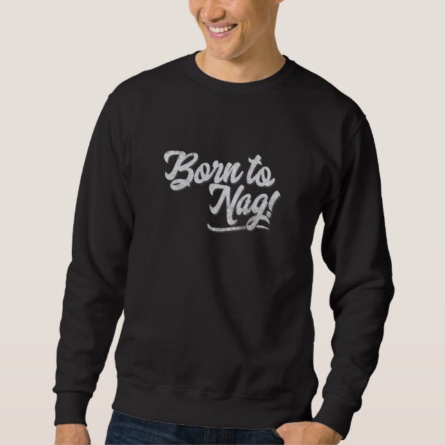 Born to Nag  Karen Design Joke for Wife or Husband Sweatshirt (Front)