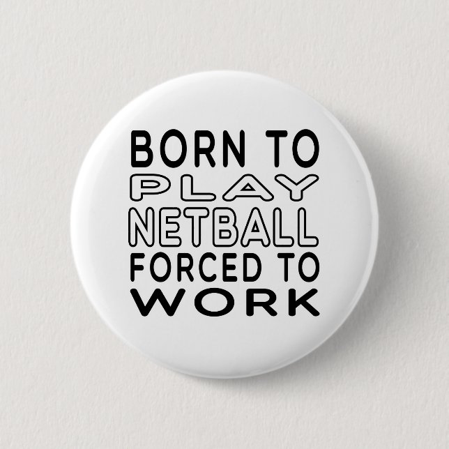 Born To Netball Forced To Work Button (Front)