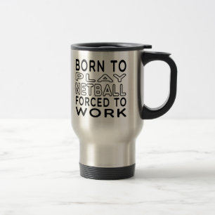 Born To Netball Forced To Work Travel Mug