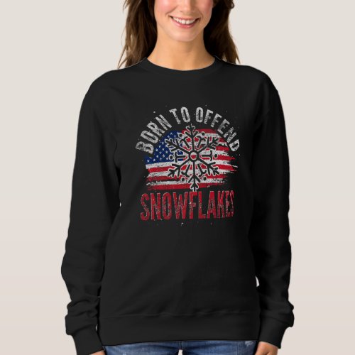 Born To Offend Snowflakes Us Flag 4th Of July Repu Sweatshirt