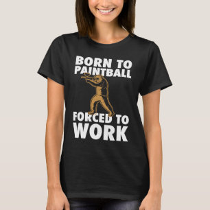 Born To Paintball Forced To Work Paintball Player T-Shirt