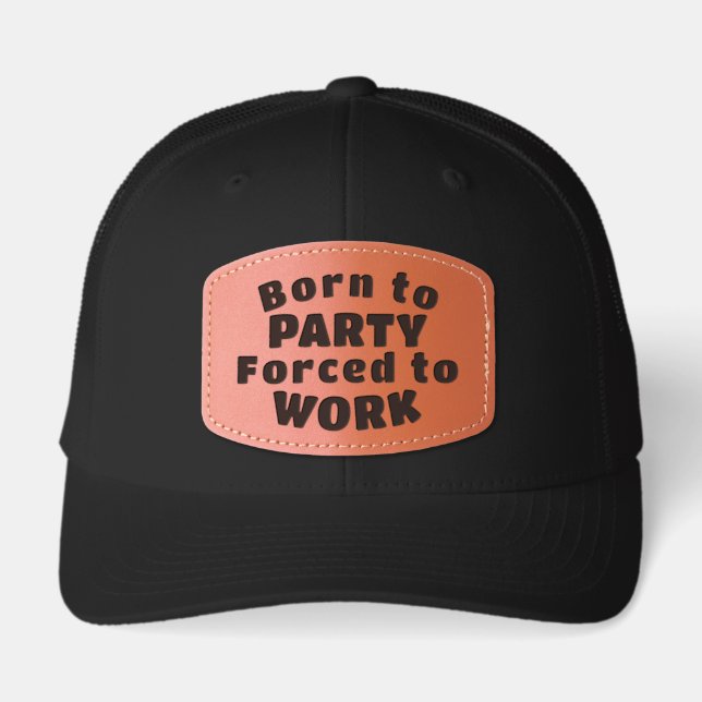 Born to PARTY, Forced to Work Leather Patch Hat (Front)