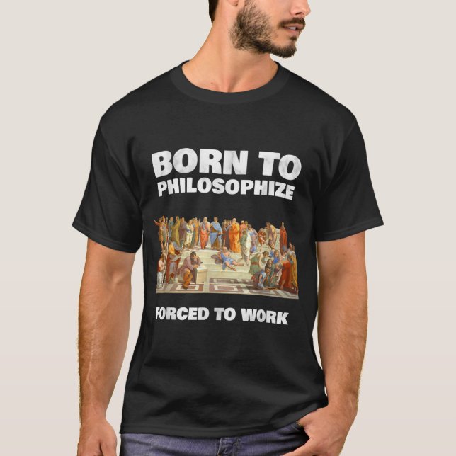 Born To Philosophize - Forced To Work - Philosophe T-Shirt (Front)