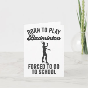 Born To Play Badminton Forced To Go To School Card
