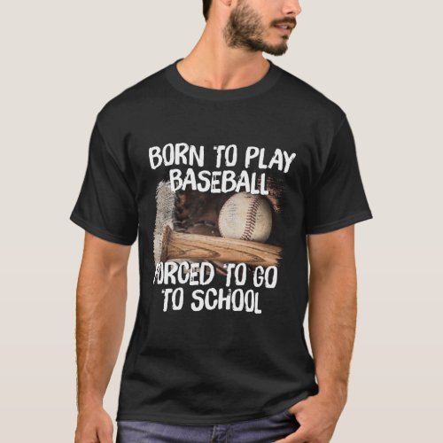  Born To Play BaseBall Forced To Go To School B T_Shirt